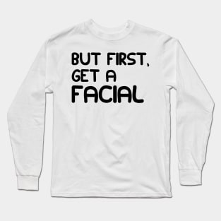 ESTHETICIAN - BUT FIRST, GET A FACIAL Long Sleeve T-Shirt